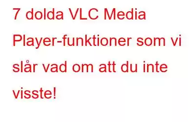 7 dolda VLC Media Player-funktioner som vi slår vad om att du inte visste!