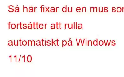 Så här fixar du en mus som fortsätter att rulla automatiskt på Windows 11/10