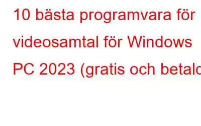 10 bästa programvara för videosamtal för Windows PC 2023 (gratis och betald)