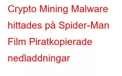 Crypto Mining Malware hittades på Spider-Man Film Piratkopierade nedladdningar