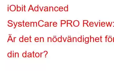 iObit Advanced SystemCare PRO Review: Är det en nödvändighet för din dator?