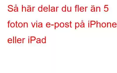 Så här delar du fler än 5 foton via e-post på iPhone eller iPad