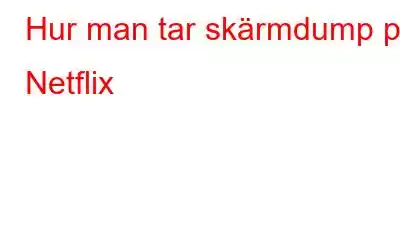 Hur man tar skärmdump på Netflix