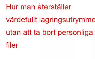 Hur man återställer värdefullt lagringsutrymme utan att ta bort personliga filer