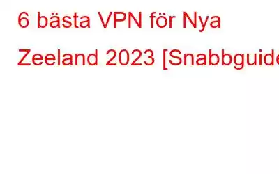 6 bästa VPN för Nya Zeeland 2023 [Snabbguide]