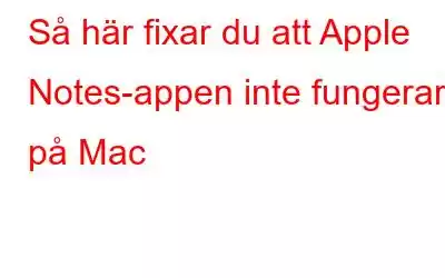 Så här fixar du att Apple Notes-appen inte fungerar på Mac