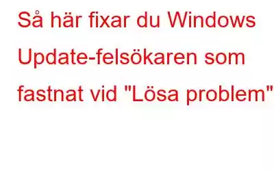 Så här fixar du Windows Update-felsökaren som fastnat vid 