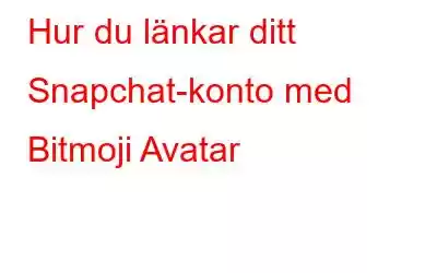 Hur du länkar ditt Snapchat-konto med Bitmoji Avatar