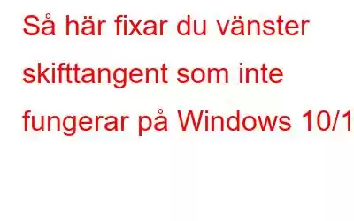 Så här fixar du vänster skifttangent som inte fungerar på Windows 10/11