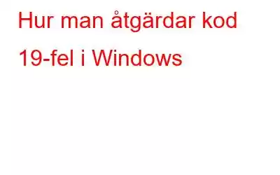 Hur man åtgärdar kod 19-fel i Windows