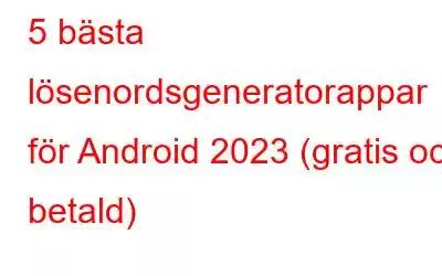 5 bästa lösenordsgeneratorappar för Android 2023 (gratis och betald)