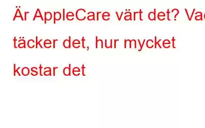 Är AppleCare värt det? Vad täcker det, hur mycket kostar det