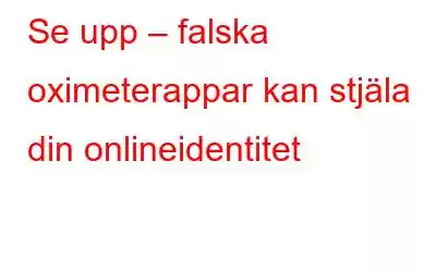 Se upp – falska oximeterappar kan stjäla din onlineidentitet