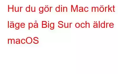 Hur du gör din Mac mörkt läge på Big Sur och äldre macOS