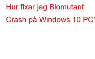 Hur fixar jag Biomutant Crash på Windows 10 PC?