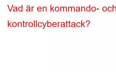 Vad är en kommando- och kontrollcyberattack?