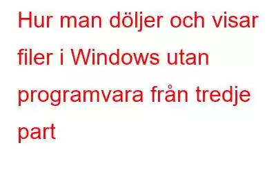 Hur man döljer och visar filer i Windows utan programvara från tredje part