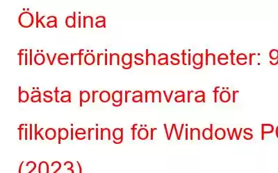 Öka dina filöverföringshastigheter: 9 bästa programvara för filkopiering för Windows PC (2023)