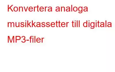 Konvertera analoga musikkassetter till digitala MP3-filer