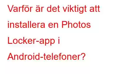 Varför är det viktigt att installera en Photos Locker-app i Android-telefoner?