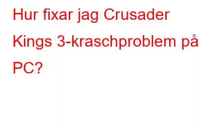 Hur fixar jag Crusader Kings 3-kraschproblem på PC?