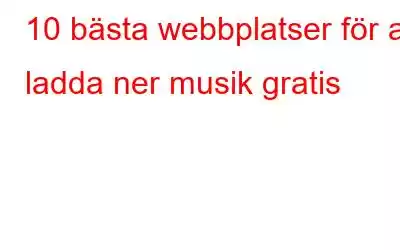 10 bästa webbplatser för att ladda ner musik gratis