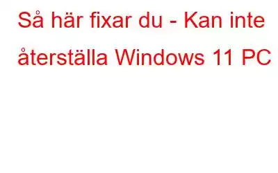 Så här fixar du - Kan inte återställa Windows 11 PC