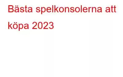 Bästa spelkonsolerna att köpa 2023