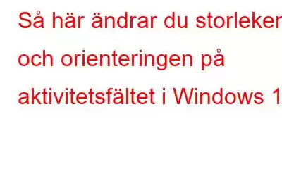 Så här ändrar du storleken och orienteringen på aktivitetsfältet i Windows 11