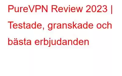 PureVPN Review 2023 | Testade, granskade och bästa erbjudanden