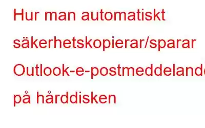 Hur man automatiskt säkerhetskopierar/sparar Outlook-e-postmeddelanden på hårddisken