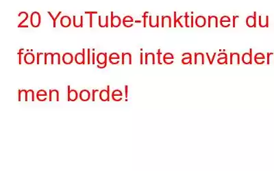 20 YouTube-funktioner du förmodligen inte använder, men borde!