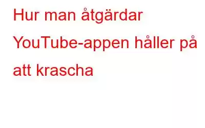 Hur man åtgärdar YouTube-appen håller på att krascha