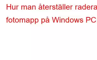 Hur man återställer raderad fotomapp på Windows PC