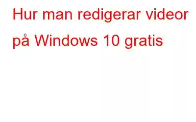 Hur man redigerar videor på Windows 10 gratis