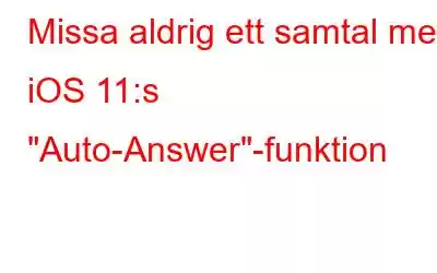 Missa aldrig ett samtal med iOS 11:s 