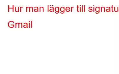 Hur man lägger till signatur i Gmail