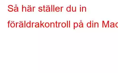 Så här ställer du in föräldrakontroll på din Mac