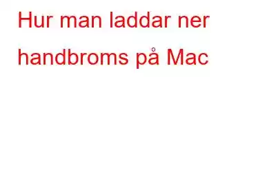 Hur man laddar ner handbroms på Mac