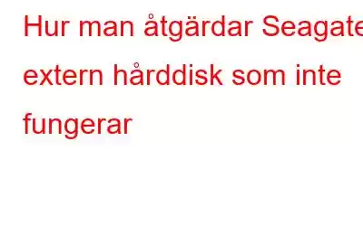 Hur man åtgärdar Seagate extern hårddisk som inte fungerar