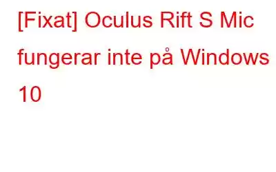 [Fixat] Oculus Rift S Mic fungerar inte på Windows 10