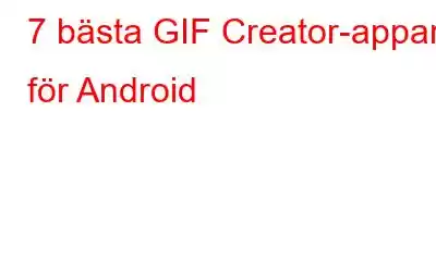 7 bästa GIF Creator-appar för Android