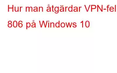 Hur man åtgärdar VPN-fel 806 på Windows 10