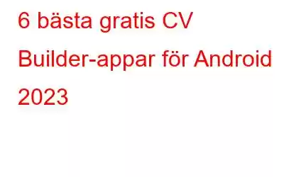 6 bästa gratis CV Builder-appar för Android 2023