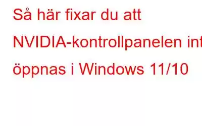 Så här fixar du att NVIDIA-kontrollpanelen inte öppnas i Windows 11/10