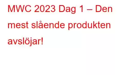 MWC 2023 Dag 1 – Den mest slående produkten avslöjar!