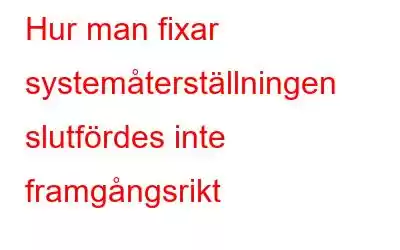 Hur man fixar systemåterställningen slutfördes inte framgångsrikt