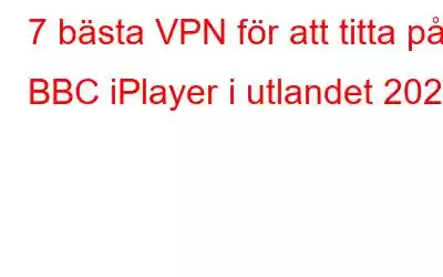 7 bästa VPN för att titta på BBC iPlayer i utlandet 2023