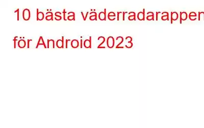 10 bästa väderradarappen för Android 2023