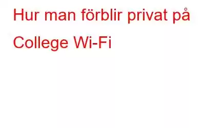 Hur man förblir privat på College Wi-Fi